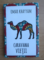 Omar Khayyam - Caravana vietii