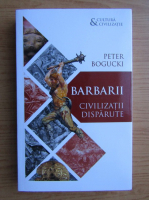 Anticariat: Peter Bogucki - Barbarii. Civilizatii disparute