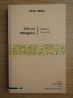 Radu Preda - Cultura dialogului. Pledoarii si exercitii