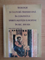 Teologie si cultura transilvana in contextul spiritualitatii europene in sec. XVI-XIX
