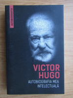 Victor Hugo - Autobiografia mea intelectuala