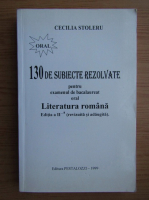 Cecilia Stoleru - 130 de subiecte rezolvate pentru examenul de bacalaureat oral. Literatura romana