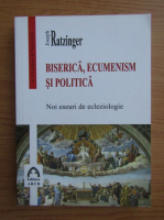Joseph Ratzinger - Biserica, ecumenism si politica
