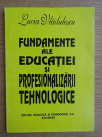 Lucia Vladulescu - Fundamente ale educatiei si profesionalizarii tehnologice