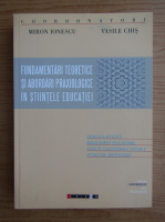 Miron Ionescu - Fundamentari teoretice si abordari praxiologice in stiintele educatiei