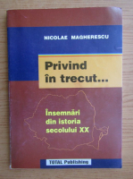 Nicolae Magherescu - Privind in trecut. Insemnari din istoria secolului XX