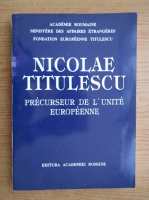 Nicolae Titulescu. Precurseur de l'unite europeenne