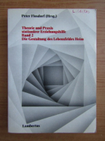 Peter Flosdorf - Theoric und Praxis stationarer Erziehungshilfe Band 2 Die Gestaltung des Lebensfeldes Heim (volumul 2)