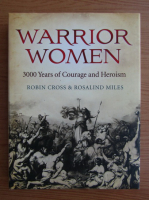 Robin Cross - Warrior women. 3000 years of courage and heroism