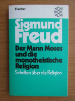 Sigmund Freud - Der Mann Moses und die monotheistische Religion. Schriften uber die Religion