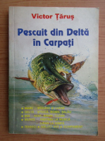 Victor Tarus - Pescuit din Delta in Carpati