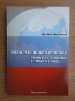Vladimir Andrianov - Rusia in economia mondiala. Potential economic si investitional