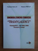 Vladimir Balan, Monica Pirvan - Concursul stiintific studentesc Traian Lalescu. Matematica, anii 2003-2008. Enunturi si solutii