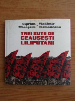 Vladimir Tismaneanu, Ciprian Vladimir - Trei sute de ceausesti liliputani