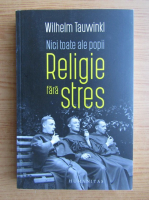 Wilhelm Tauwinkl - Nici toate ale popii. Religie fara stres