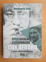 Anamaria Selu - Spectacular si carnavalesc. Guy Debord