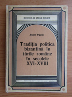 Andrei Pippidi - Traditia politica bizantina in Tarile Romane in secolele XVI-XVIII