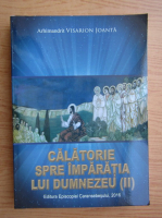 Arhimandrit Visarion Joanta - Calatorie spre imparatia lui Dumnezeu (volumul 2)