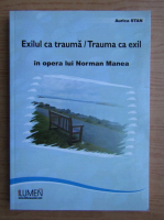 Aurica Stan - Exilul ca trauma. Trauma ca exil in opera lui Norman Manea