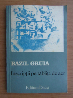 Bazil Gruia - Inscriptii pe tablite de aer