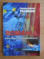 Cosmin Gabriel Pacuraru - Romania. Energie si geopolitica