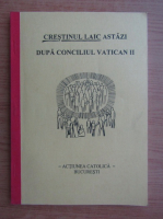 Crestinul laic astazi dupa Conciliul Vatican (volumul 2)