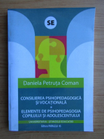Daniela Petruta Coman - Consilierea psihopedagogica si vocationala. Elemente de psihopedagogia copilului si adolescentului