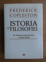 Frederick Copleston - Istoria filosofiei, volumul 3. Filosofia medievala tarzie si renascentista