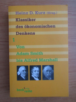 Heinz D. Kurz - Klassiker des okonomischen Denkens, volumul 1. Von Adam Smith bis Alfred Marshall