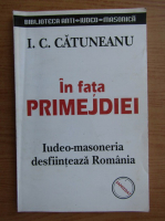 I. C. Catuneanu - In fata primejdiei. Iudeo-masoneria desfiinteaza Romania