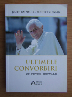 Joseph Ratzinger - Ultimele convorbiri cu Peter Seewald