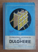 M. Stoica - Tehnologia lucrarilor de dulgherie. Manual pentru scoli profesionale, anii I si II (1970)