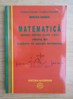 Anticariat: Mircea Ganga - Matematica. Manual pentru clasa a XII-a, M1. Elemente de analiza matematica (2007)