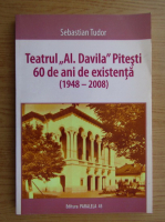 Sebastian Tudor - Teatrul Al. Davila Pitesti, 60 de ani de existenta 1948-2008