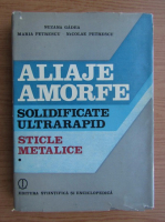 Suzana Gadea - Aliaje amorfe solidificate ultrarapid. Materiale metalice noi, volumul 1. Sticle metalice