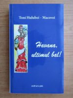 Toni Hulubei-Macovei - Havana, ultimul bal