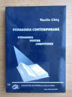 Vasile Chis - Pedagogia contemporana. Pedagogia pentru competente