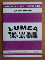 Anticariat: Anton Moisin - Lumea Traco-Daco-Romana