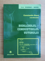 Constantin Banu - Bioalcoolul, combustibilul viitorului