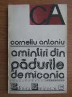 Anticariat: Corneliu Antoniu - Amintiri din padurile de Miconia