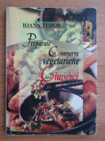 Ioana Tudor - Preparate si conserve vegetariene din ciuperci