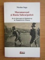 Nicolae Iuga - Maramuresul si Rusia Subcarpatica
