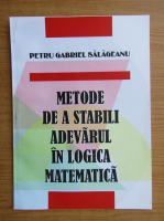 Petru Gabriel Salageanu - Metode de a stabili adevarul in logica matematica