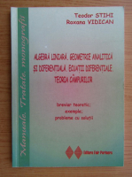 Teodor Stihi - Algebra liniara. Geometrie analitica si diferentiala. Ecuatii diferentiale. Teoria campurilor