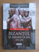 Warren Treadgold - Bizantul si armata sa 284-1081