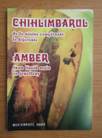 Chihlimbarul, de la rasina curgatoare la bijuterie (editie bilingva)