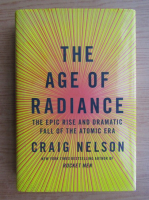 Craig Nelson - The age of radiance. The epic rise and dramatic fall of the atomic era