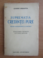 Eugeniu Sperantia - Suprematia credintei pure in viata sufleteasca si sociala (1939)