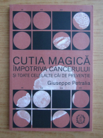 Giuseppe Petralia - Cutia magica impotriva cancerului si toate celelalte cai de preventie