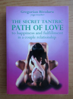Gregorian Bivolaru - The secret tantric path of love. To happiness and fulfillment in a couple relationship